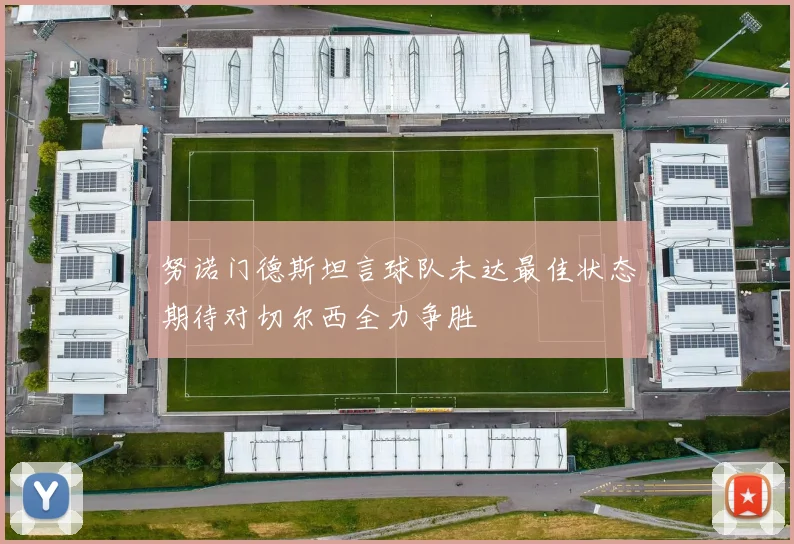 努诺门德斯坦言球队未达最佳状态期待对切尔西全力争胜