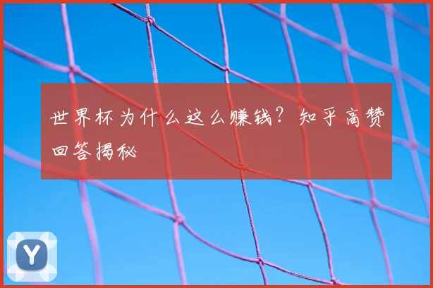世界杯为什么这么赚钱？知乎高赞回答揭秘