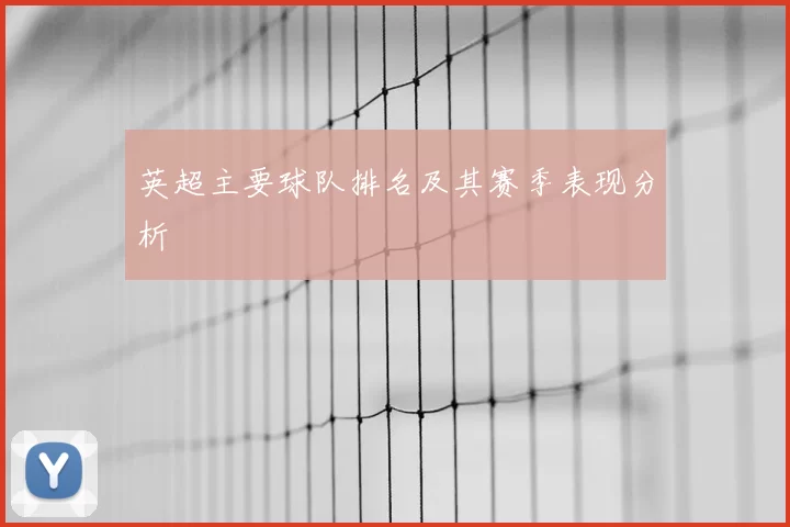 英超主要球队排名及其赛季表现分析