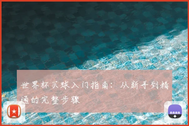 世界杯买球入门指南:从新手到精通的完整步骤
