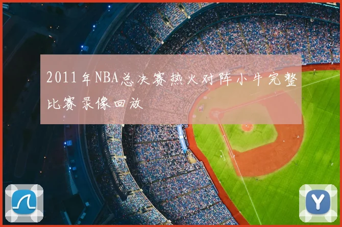 2011年NBA总决赛热火对阵小牛完整比赛录像回放
