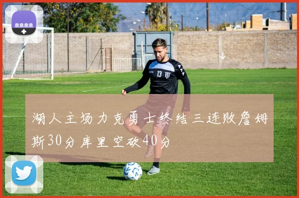 湖人主场力克勇士终结三连败詹姆斯30分库里空砍40分
