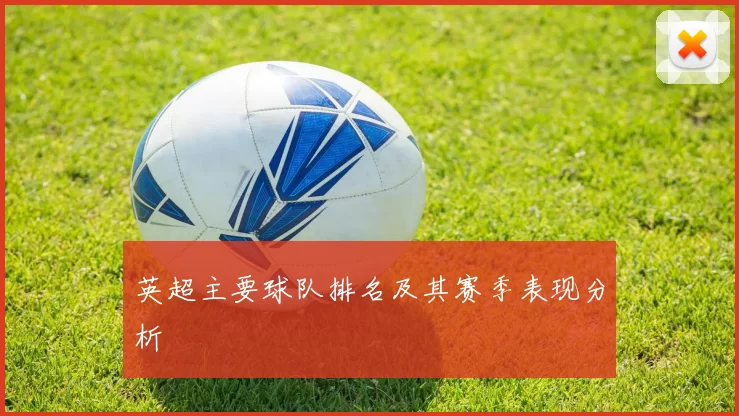 英超主要球队排名及其赛季表现分析