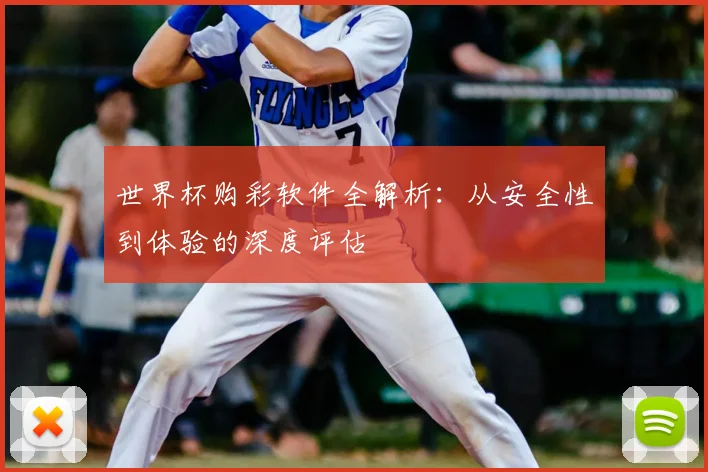 世界杯购彩软件全解析：从安全性到体验的深度评估