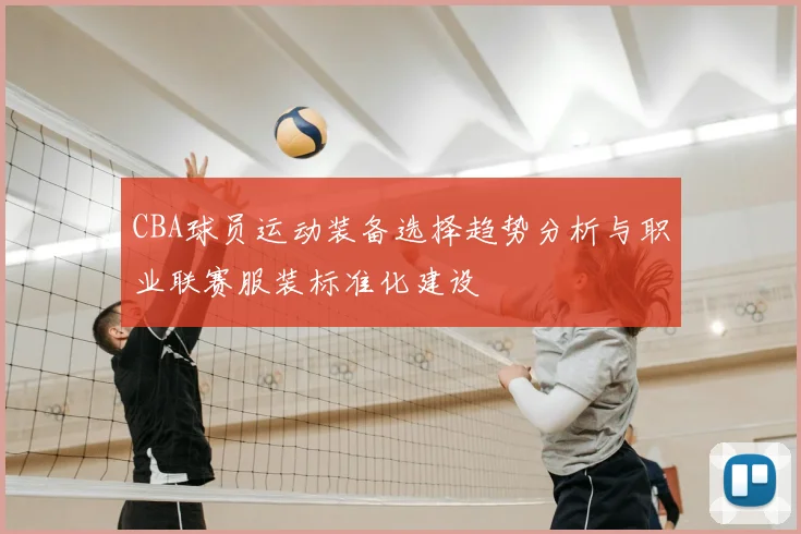 CBA球员运动装备选择趋势分析与职业联赛服装标准化建设